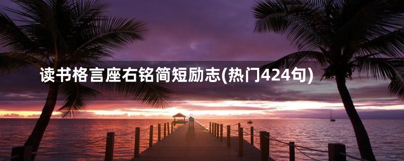 读书格言座右铭简短励志(热门424句)