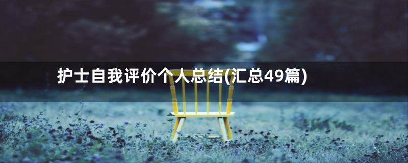 护士自我评价个人总结(汇总49篇)