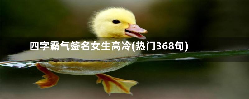 四字霸气签名女生高冷(热门368句)