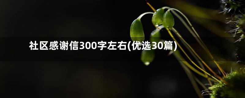 社区感谢信300字左右(优选30篇)