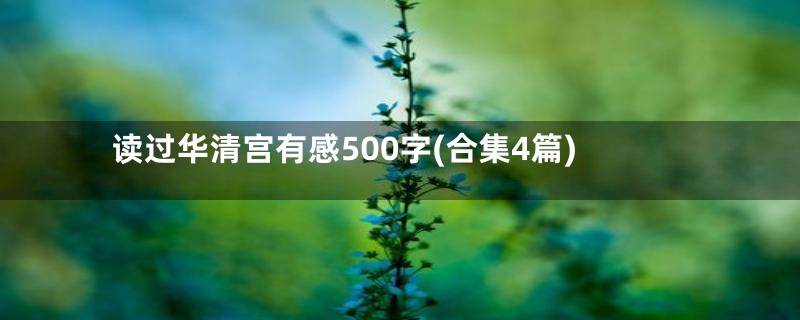 读过华清宫有感500字(合集4篇)