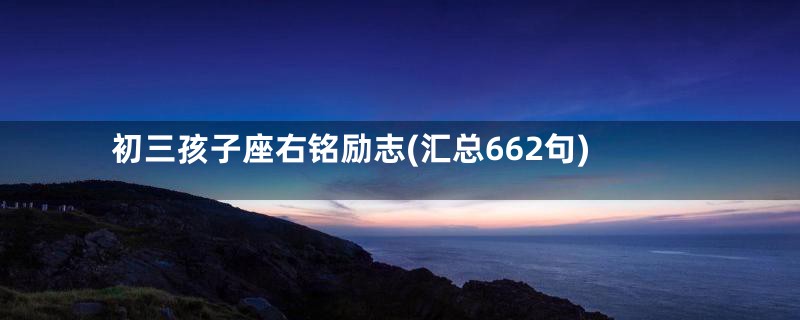 初三孩子座右铭励志(汇总662句)