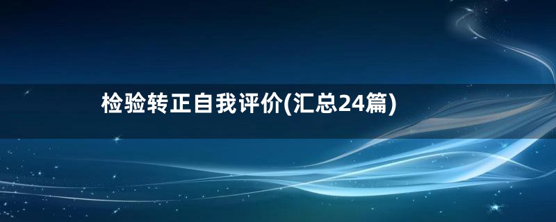 检验转正自我评价(汇总24篇)