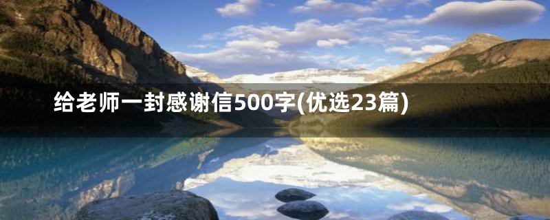 给老师一封感谢信500字(优选23篇)