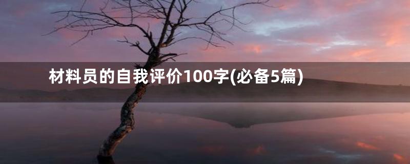 材料员的自我评价100字(必备5篇)