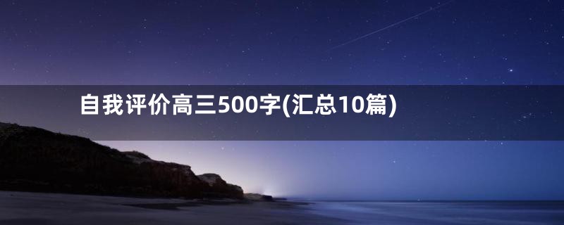 自我评价高三500字(汇总10篇)