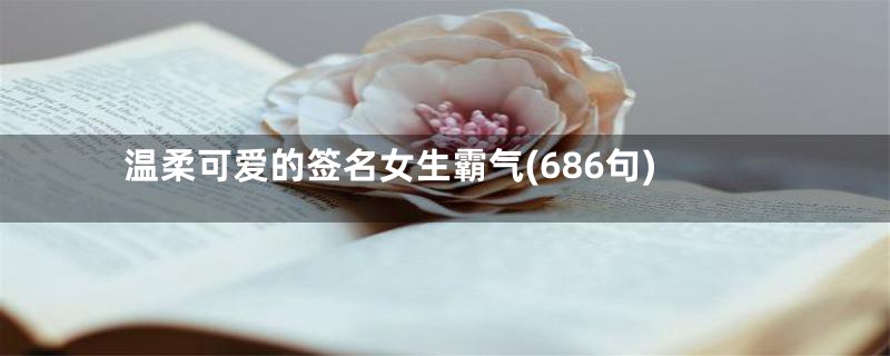 温柔可爱的签名女生霸气(686句)