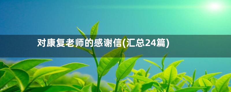 对康复老师的感谢信(汇总24篇)