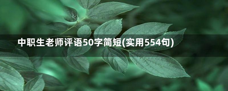 中职生老师评语50字简短(实用554句)