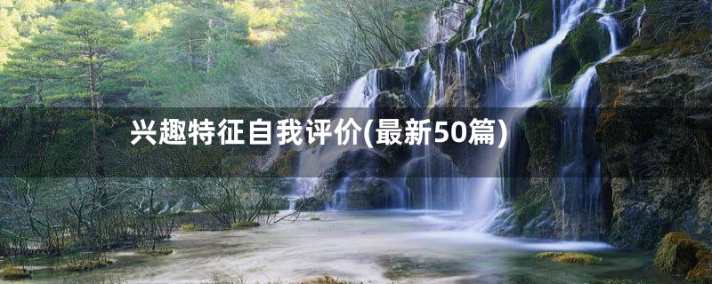 兴趣特征自我评价(最新50篇)