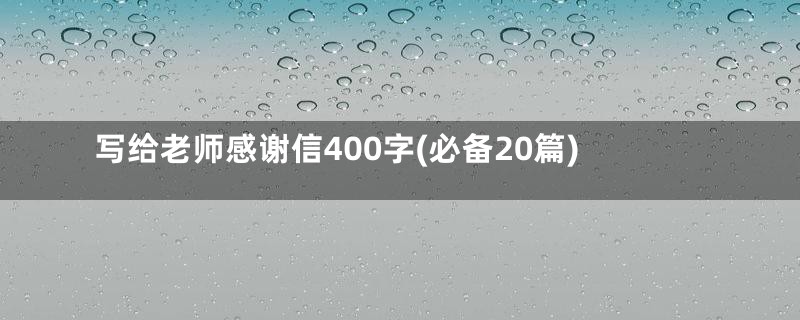 写给老师感谢信400字(必备20篇)