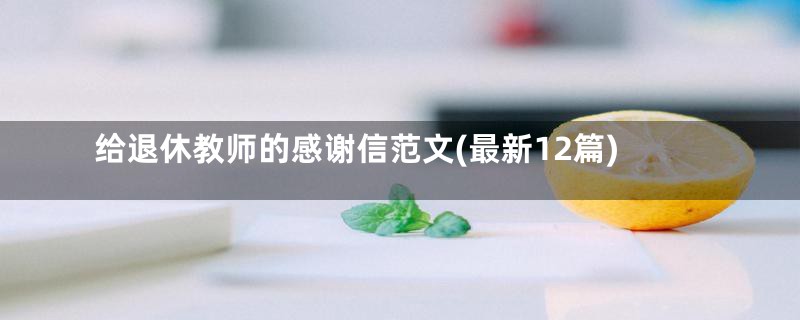 给退休教师的感谢信范文(最新12篇)