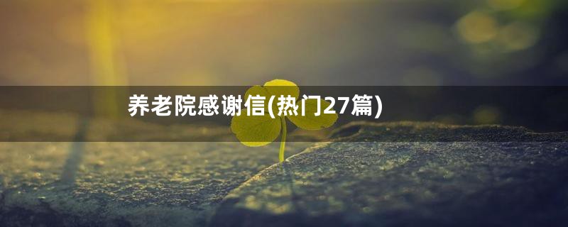 养老院感谢信(热门27篇)