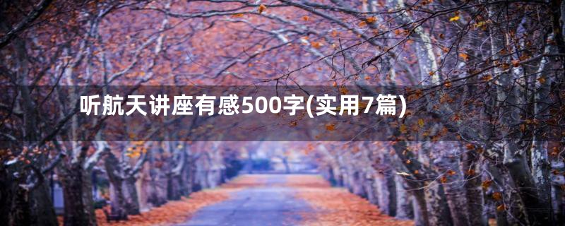 听航天讲座有感500字(实用7篇)