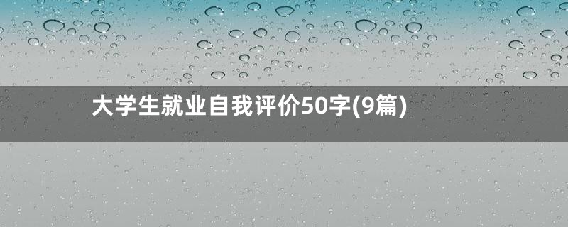 大学生就业自我评价50字(9篇)