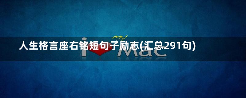 人生格言座右铭短句子励志(汇总291句)