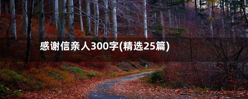 感谢信亲人300字(精选25篇)