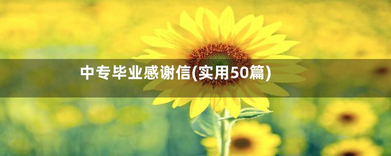 中专毕业感谢信(实用50篇)