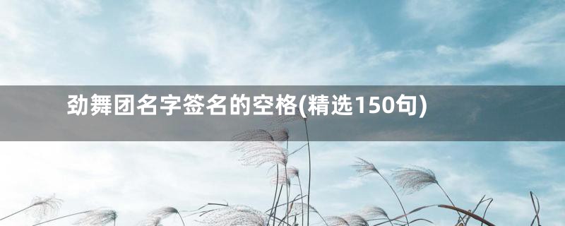 劲舞团名字签名的空格(精选150句)