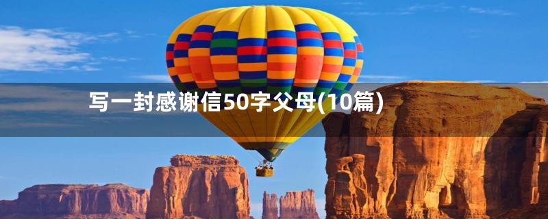 写一封感谢信50字父母(10篇)