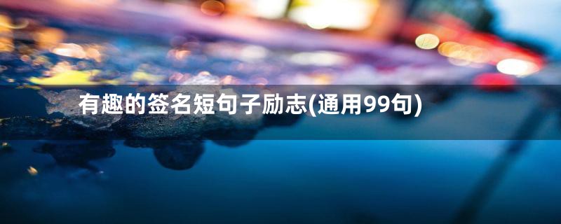 有趣的签名短句子励志(通用99句)