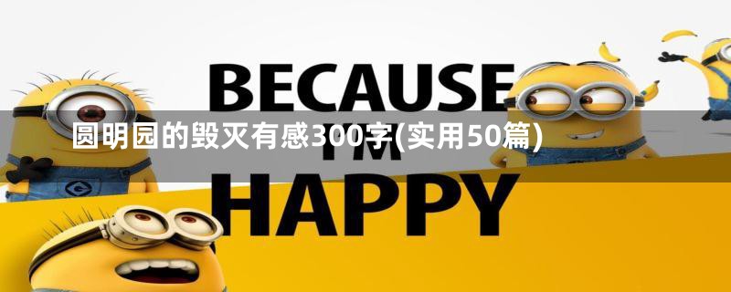 圆明园的毁灭有感300字(实用50篇)