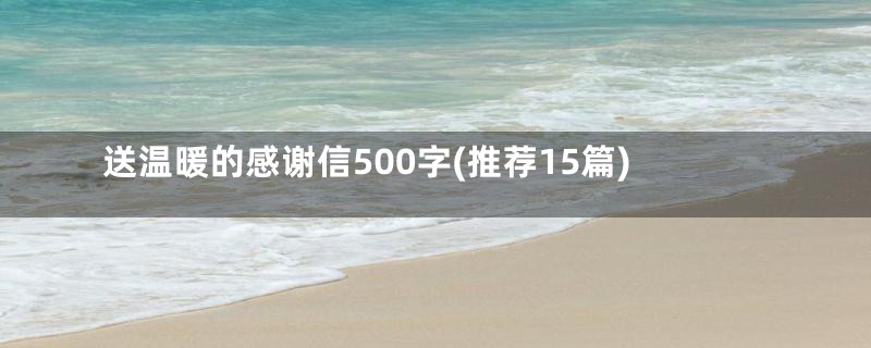 送温暖的感谢信500字(推荐15篇)