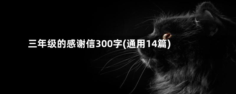 三年级的感谢信300字(通用14篇)