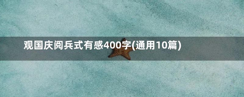 观国庆阅兵式有感400字(通用10篇)