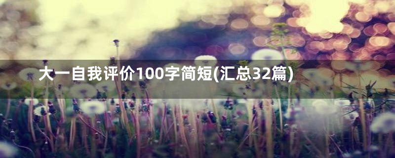 大一自我评价100字简短(汇总32篇)