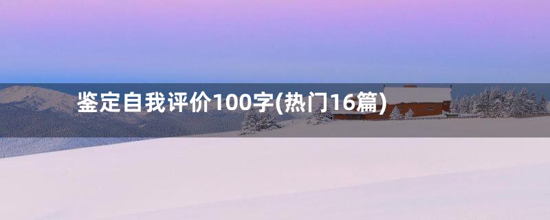 鉴定自我评价100字(热门16篇)