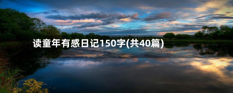 读童年有感日记150字(共40篇)