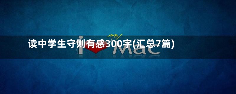 读中学生守则有感300字(汇总7篇)