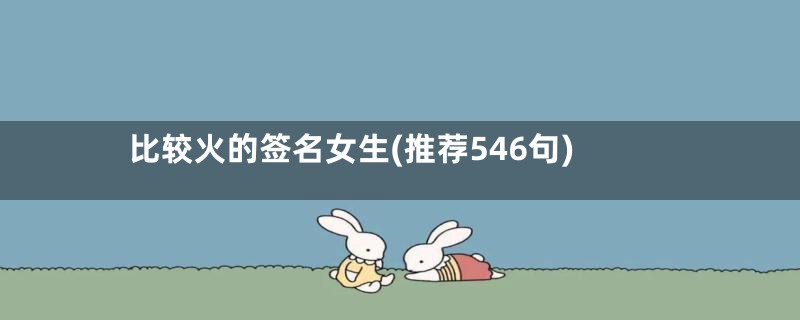 比较火的签名女生(推荐546句)