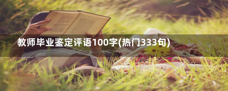 教师毕业鉴定评语100字(热门333句)