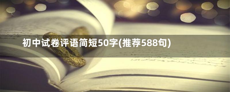 初中试卷评语简短50字(推荐588句)