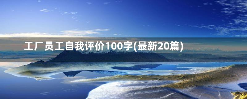 工厂员工自我评价100字(最新20篇)