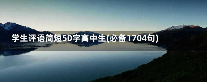 学生评语简短50字高中生(必备1704句)