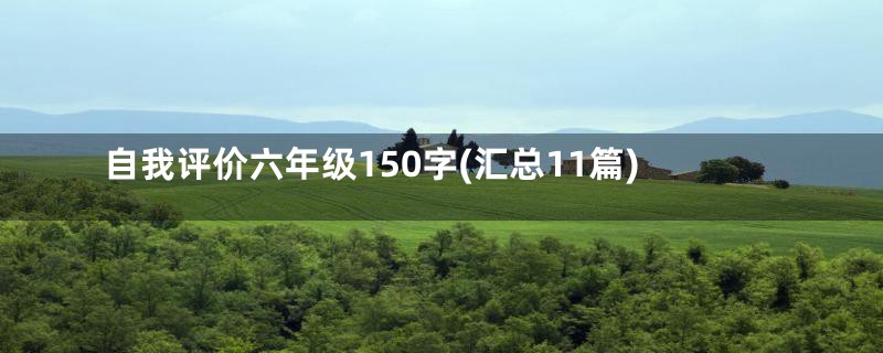 自我评价六年级150字(汇总11篇)