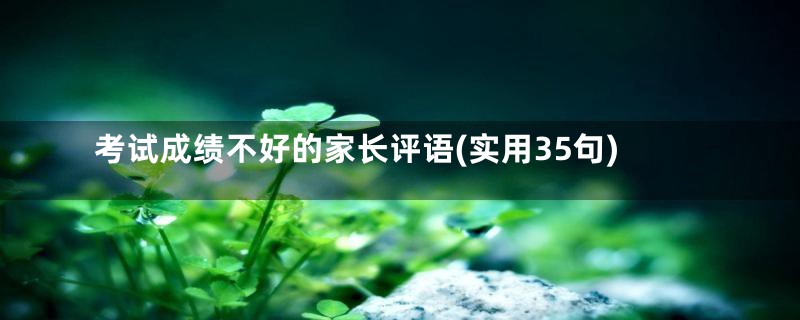 考试成绩不好的家长评语(实用35句)