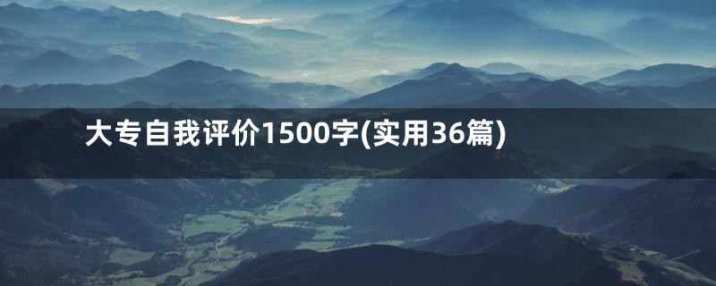 大专自我评价1500字(实用36篇)