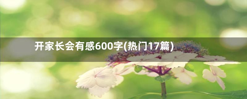 开家长会有感600字(热门17篇)