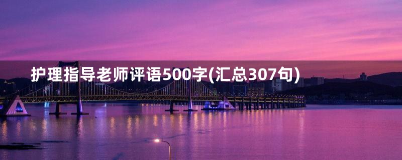 护理指导老师评语500字(汇总307句)