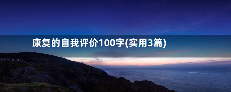 康复的自我评价100字(实用3篇)