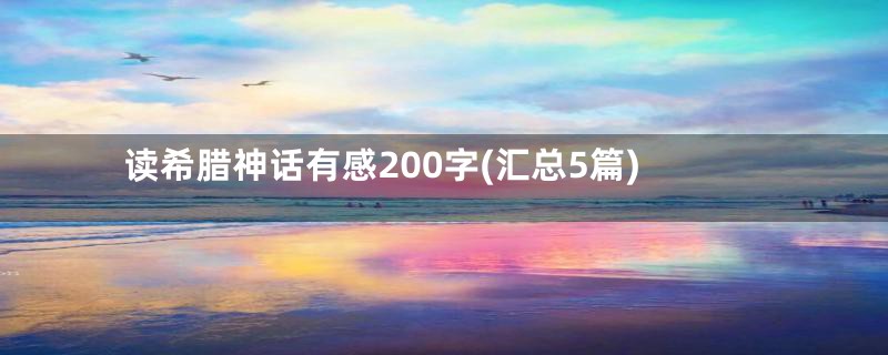 读希腊神话有感200字(汇总5篇)