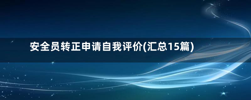 安全员转正申请自我评价(汇总15篇)