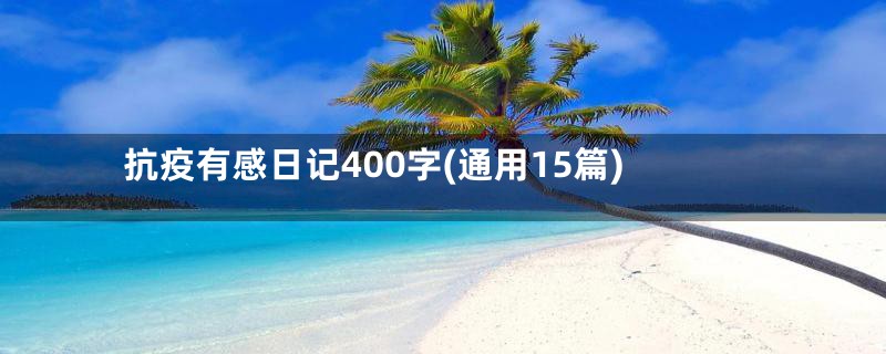 抗疫有感日记400字(通用15篇)