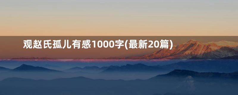 观赵氏孤儿有感1000字(最新20篇)