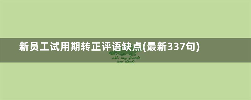 新员工试用期转正评语缺点(最新337句)