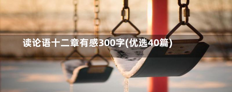 读论语十二章有感300字(优选40篇)